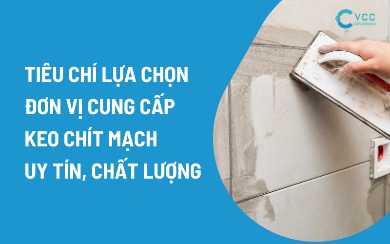 Những tiêu chí lựa chọn đơn vị cung cấp keo chít mạch uy tín